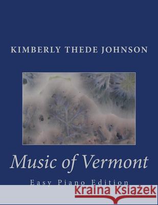 Music of Vermont: Easy Piano Edition Kimberly Thede Johnson 9781517415297 Createspace Independent Publishing Platform