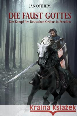 Die Faust Gottes: Der Kampf des Deutschen Ordens in Preußen Ostheim, Jan 9781517416614 Createspace