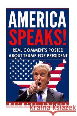 America Speaks! Real Comments posted about Trump for President Joshua, Michael 9781517417468