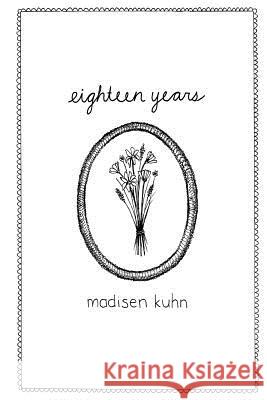 Eighteen Years Madisen Kuhn 9781517417703 Createspace Independent Publishing Platform