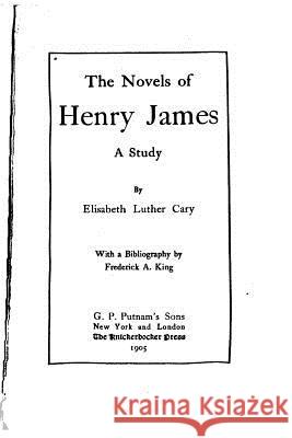The Novels of Henry James, A Study Cary, Elisabeth Luther 9781517418076 Createspace