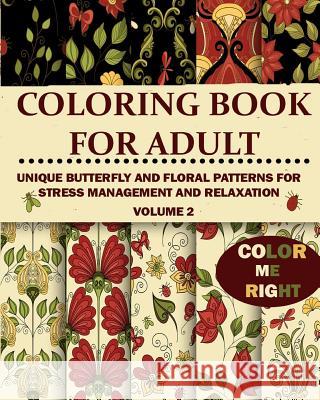 Color Me Right: Coloring Book For Adult: : Unique Butterfly and Floral Patterns For Stress Management and Relaxation! Book, Adult Coloring 9781517418212