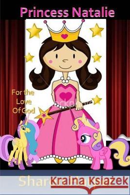 Princess Natalie: For the Love of God Sharon Harper 9781517418809 Createspace Independent Publishing Platform