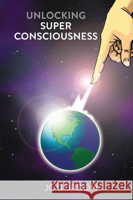 Unlocking Super Consciousness Jc Gordon 9781517419325