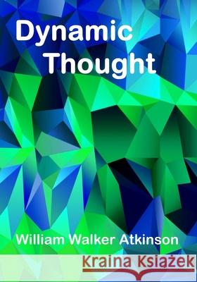 Dynamic Thought: The Law Of Vibrant Energy (Aura Press) William Walker Atkinson 9781517419745