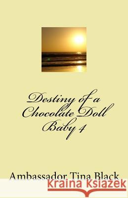 Destiny of a Chocolate Doll Baby 4 Ambassador Tina Black 9781517419936