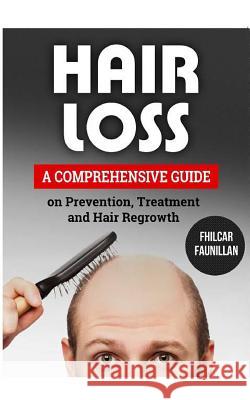 Hair Loss: A Comprehensive Guide on Prevention, Treatment and Hair Regrowth Fhilcar Faunillan 9781517422257 Createspace Independent Publishing Platform