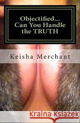 Objectified...Can You Handle the TRUTH Merchant, Keisha L. 9781517426989