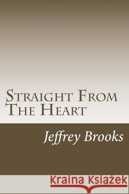 Straight From The Heart Jeffrey Brooks 9781517429577 Createspace Independent Publishing Platform