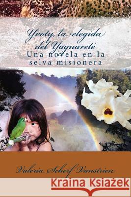 Yvoty, la elegida del Yaguareté: Una novela en la selva misionera Scherf Vanstrien, Valeria 9781517430580