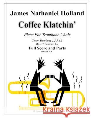 Coffee Klatchin for Trombone Choir: Full Score and Parts James Nathaniel Holland 9781517432669 