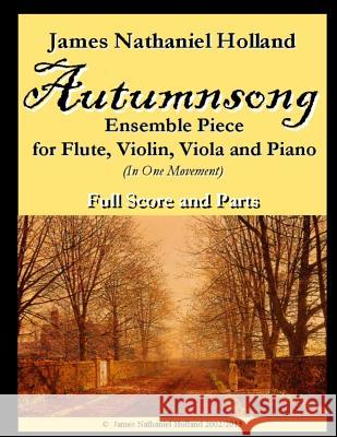 Autumnsong for Flute Violin Viola and Piano: Full Score and Parts Included James Nathaniel Holland 9781517433000 Createspace