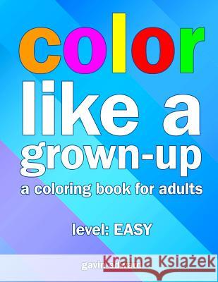 Color Like a Grown-up: A Coloring Book for Adults Edward, Gavin 9781517434076 Createspace
