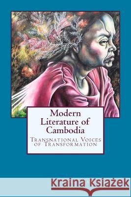 Modern Literature of Cambodia: Transnational Voices of Transformation Teri Shaffer Yamada 9781517435462 Createspace Independent Publishing Platform