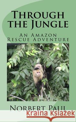 Through the Jungle: An Amazon Rescue Adventure Norbert Paul 9781517435561