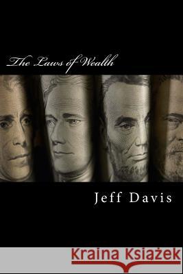 The Laws of Wealth: How to Acquire, Keep & Enjoy Lasting Wealth Jeff Davis 9781517435967 Createspace
