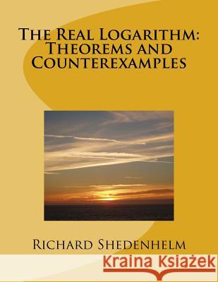 The Real Logarithm: Theorems and Counterexamples Richard Shedenhelm 9781517437121 Createspace