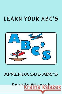 Learn Your ABC's / Aprenda Sus ABC's Starzyk, Kristin 9781517437909 Createspace