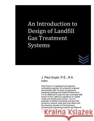 An Introduction to Design of Landfill Gas Treatment Systems J. Paul Guyer 9781517438067 Createspace