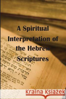 A Spiritual Interpretation of the Hebrew Scriptures James R. D. Yea 9781517438531 Createspace