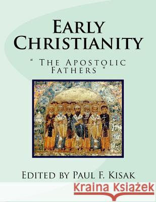 Early Christianity: The Apostolic Fathers Edited by Paul F. Kisak 9781517439484 Createspace