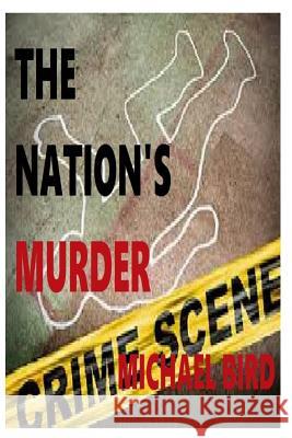 The Nation's Murder MR Michael D. Bird 9781517439682 Createspace