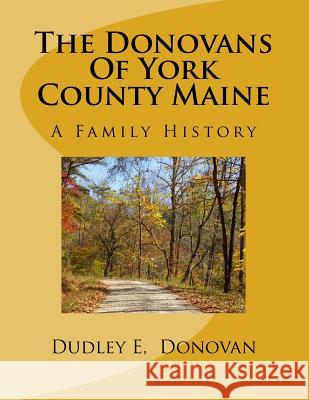 The Donovans Of York County Maine: A Family History Donovan, Dudley E. 9781517440374 Createspace