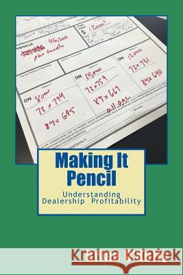 Making It Pencil: Dealer Math for Profitability Brian O'Kelly 9781517440466 Createspace Independent Publishing Platform