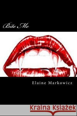 Bite Me Mrs Elaine C. Markowicz 9781517440923 Createspace