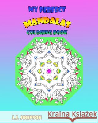 My Perfect Mandalas Coloring Book J. J. Johnson 9781517441784 Createspace Independent Publishing Platform