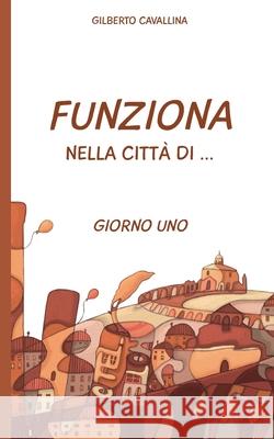 Funziona nella città di ...: Giorno Uno Cavallina, Gilberto 9781517442781 Createspace