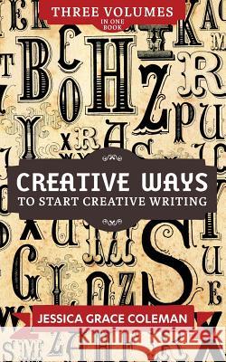 Creative Ways To Start Creative Writing: Volumes 1-3 Coleman, Jessica Grace 9781517442811 Createspace