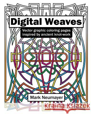 Digital Weaves: Vector Graphic Coloring Pages Inspired by Ancient Knot-work Neumayer, Mark 9781517443146 Createspace