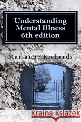 Understanding Mental Illness 6th edition: Mental Health Awareness For Self Teaching Richards, Marianne 9781517443474 Createspace