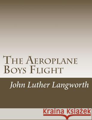The Aeroplane Boys Flight: Or A Hydroplane Roundup Langworth, John Luther 9781517444037