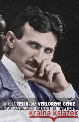 Nikola Tesla: Das verlorene Genie: Das außergewöhnliche Leben des Nikola Tesla Berg, Keegan 9781517444518