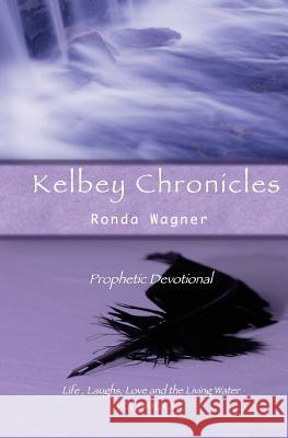 Kelbey Chronicles Volume 1: Prophetic Devotional Ronda Wagner 9781517444891 Createspace