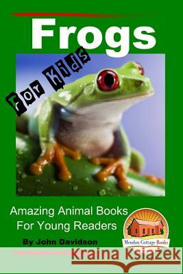 Frogs - For Kids - Amazing Animal Books for Young Readers John Davidson Mendon Cottage Books 9781517446871 Createspace