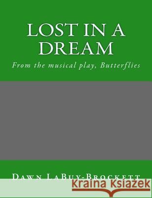 Lost In A Dream: From the musical play, Butterflies Labuy-Brockett, Dawn 9781517447168 Createspace