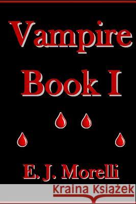 Vampire: Book I E. J. Morelli 9781517448059 Createspace