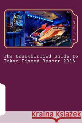 The Unauthorized Guide to Tokyo Disney Resort 2016 Lisa Banks 9781517448325 Createspace