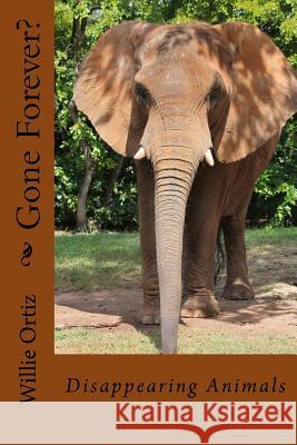Gone Forever?: Disappearing Animals Willie Ortiz 9781517450182