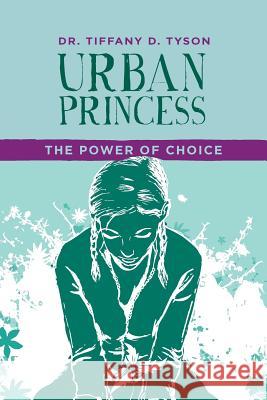 Urban Princess: The Power of Choice: Series 1 Dr Tiffany D. Tyson 9781517450243 Createspace Independent Publishing Platform