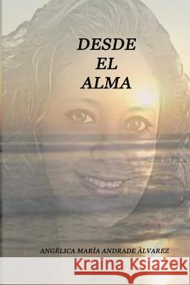 desde el alma: Angélica María Andrade Álvarez Andrade, Angelica 9781517450854 Createspace