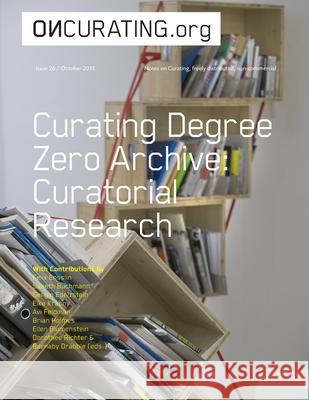 On-Curating Issue 26: Curating Degree Zero Archive. Curatorial Research Michael Birchall Barnaby Drabble Dorothee Richter 9781517453367 Createspace Independent Publishing Platform