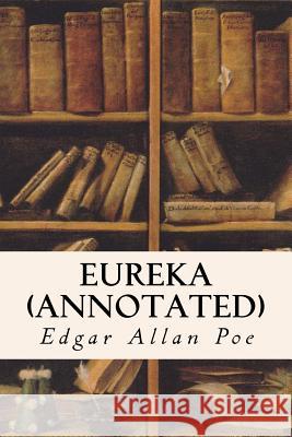 Eureka (annotated) Poe, Edgar Allan 9781517453640 Createspace