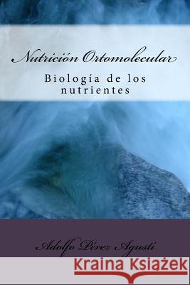 Nutrición Ortomolecular: Biología de Los Nutrientes Perez Agusti, Adolfo 9781517453701