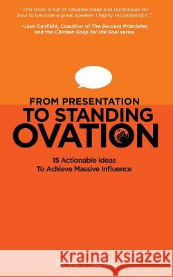 From Presentation to Standing Ovation: 15 Actionable Ideas To Achieve Massive Influence Tsang, Ron 9781517455989 Createspace Independent Publishing Platform