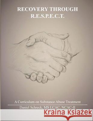 Recovery Through R.E.S.P.E.C.T.: A Curriculum for Substance Abuse Rev Daniel Schreck 9781517456191 Createspace Independent Publishing Platform