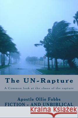 The UN-Rapture: A Common look at the chaos of the rapture Fobbs Jr, Ollie B. 9781517456320 Createspace Independent Publishing Platform